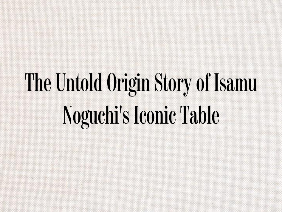 The Untold Origin Story of Isamu Noguchi's Iconic Table - Chairish Blog