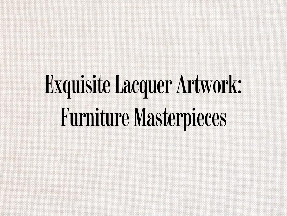Exquisite Lacquer Artwork: Furniture Masterpieces - Chairish Blog