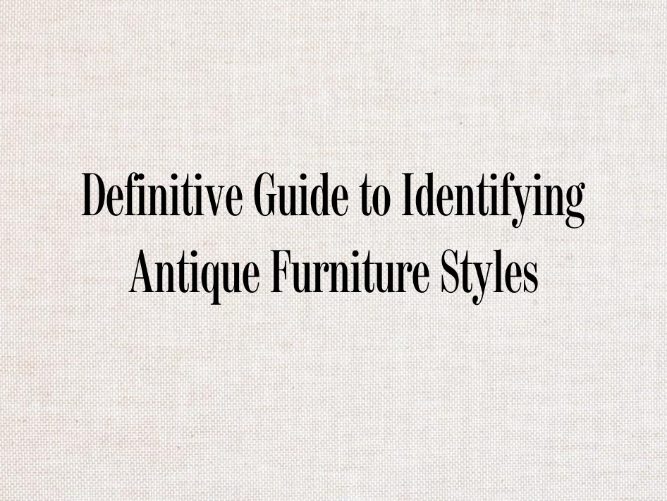Definitive Guide to Identifying Antique Furniture Styles - Chairish Blog