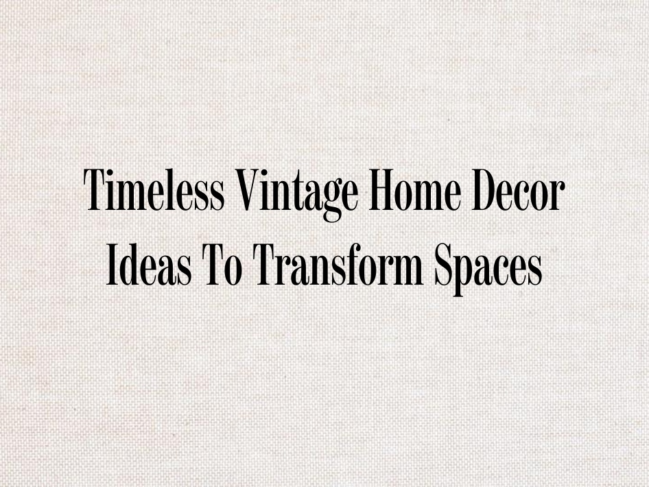 Timeless Vintage Home Decor Ideas To Transform Spaces - Chairish Blog
